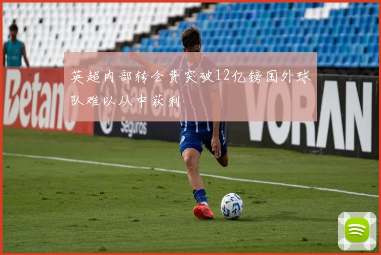 英超内部转会费突破12亿镑国外球队难以从中获利
